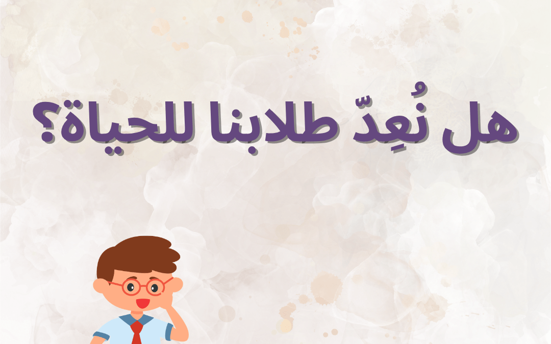 هل نُعِدّ طلابنا للحياة؟